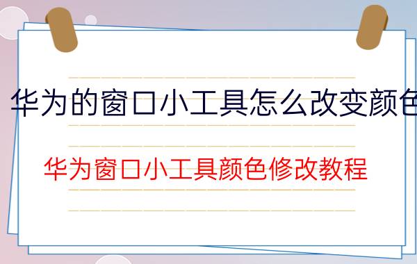 华为的窗口小工具怎么改变颜色 华为窗口小工具颜色修改教程